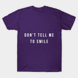 Don't Tell Me To Smile T-Shirt